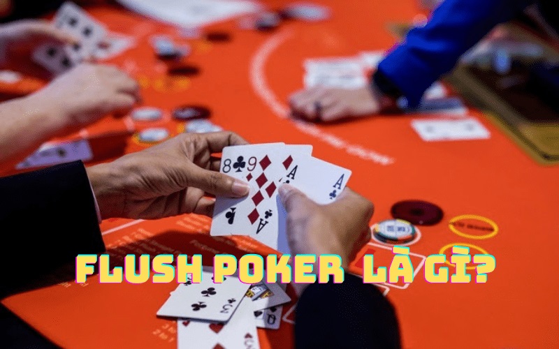 Khái niệm Flush Poker là gì?