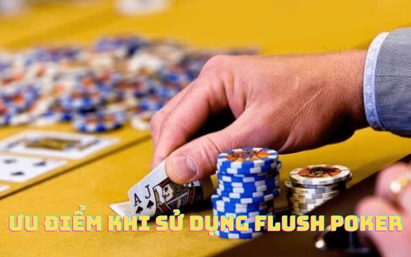 Ưu điểm của Flush Poker là gì?
